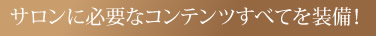 サロンに必要なコンテンツすべてを装備